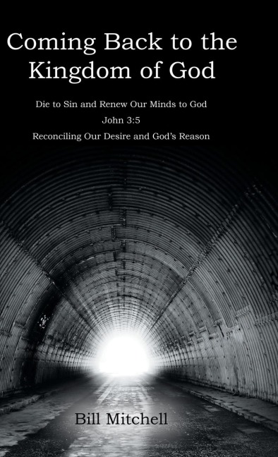 Coming Back to the Kingdom of God: Die to Sin and Renew Our Minds to God  John 3:5 Reconciling Our Desire and God's Reason
