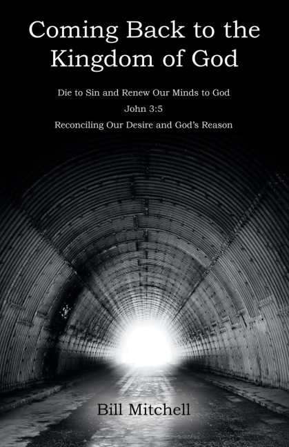 Coming Back to the Kingdom of God: Die to Sin and Renew Our Minds to God  John 3:5 Reconciling Our Desire and Gods Reason