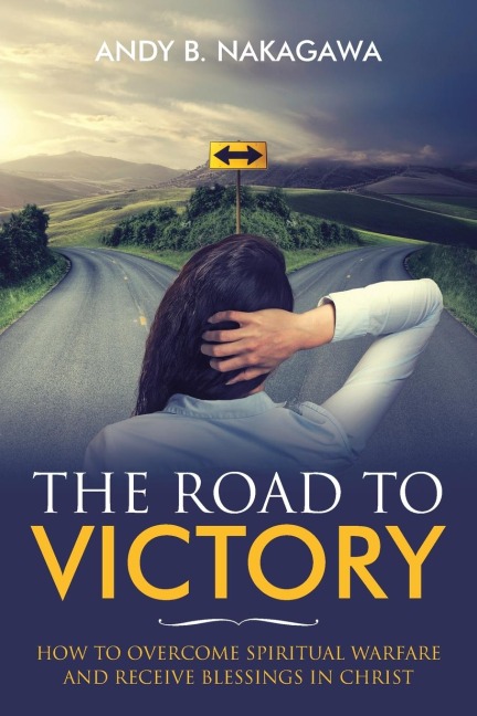The Road to Victory: How to Overcome Spiritual Warfare  and Receive Blessings in Christ