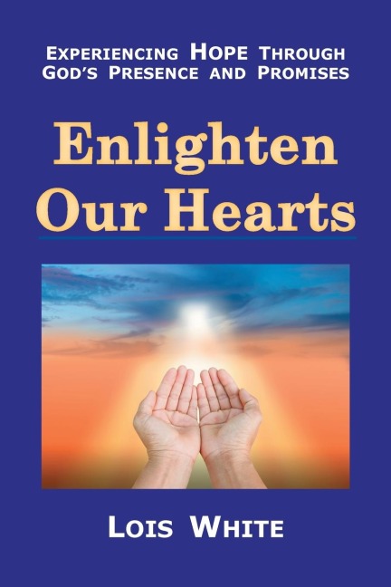 Enlighten Our  Hearts: Experiencing  Hope  Through God's  Presence  and Promises