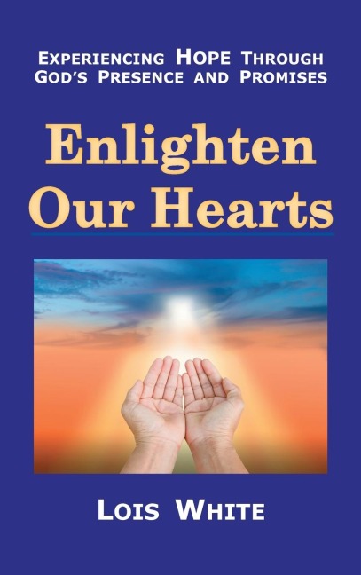 Enlighten Our  Hearts: Experiencing  Hope  Through God's  Presence  and Promises