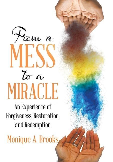 From a Mess to a Miracle: An Experience of Forgiveness, Restoration, and Redemption