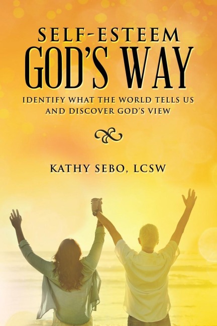 Self-Esteem Gods Way: Identify What the World Tells Us and Discover Gods View