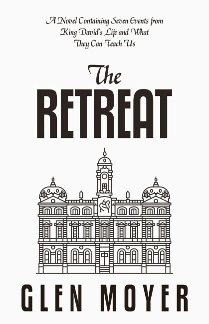 The Retreat: A Novel Containing Seven Events from King David's Life and What They Can Teach Us
