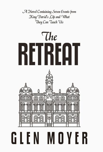 The Retreat: A Novel Containing Seven Events from King Davids Life and What They Can Teach Us