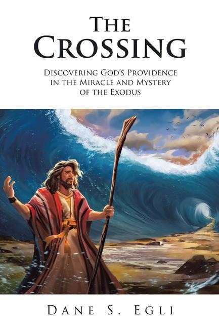 The Crossing: Discovering Gods Providence in the Miracle and Mystery of the Exodus