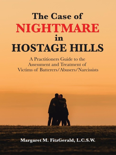 The Case of Nightmare in Hostage Hills: A Practitioners Guide to the Assessment and Treatment of Victims of           Batterers/Abusers/Narcissists