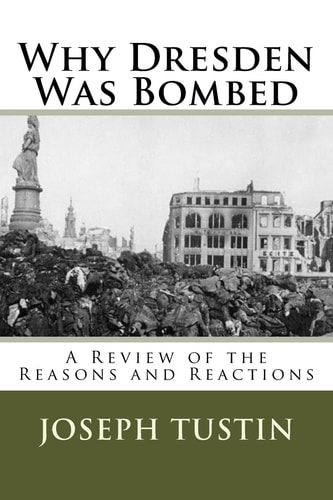 Why Dresden Was Bombed A Review of the Reasons and Reactions