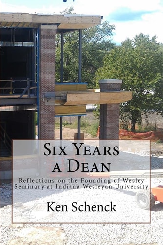 Six Years a Dean Reflections on the Founding of Wesley Seminary at Indiana Wesleyan University