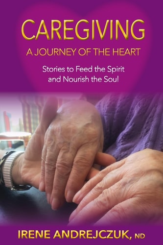 Caregiving: a Journey of the Heart Stories to Feed the Spirit and Nourish the Soul