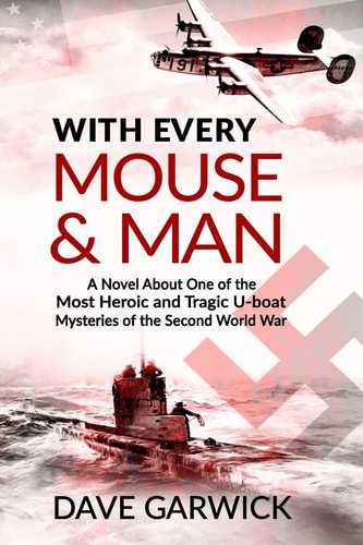 With Every Mouse and Man A Novel about One of the Most Heroic and Tragic U-Boat Mysteries of the Second World War