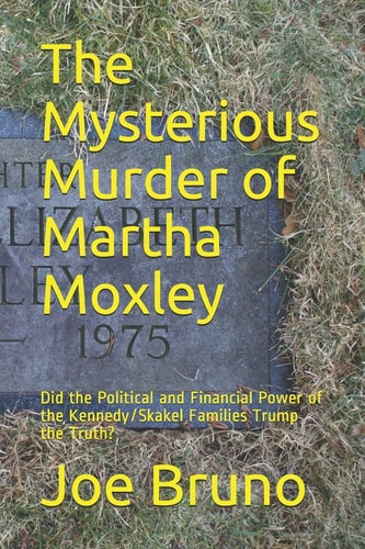 The Mysterious Murder of Martha Moxley Did the Political and Financial Power of the Kennedy/Skakel Families Trump the Truth?