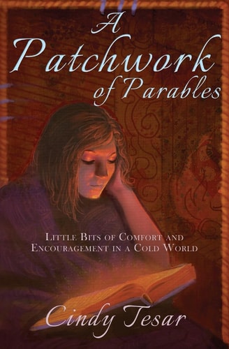 A Patchwork of Parables Little Bits of Encouragement and Comfort in a Cold World