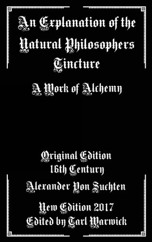 An Explanation of the Natural Philosophers Tincture A Work of Alchemy
