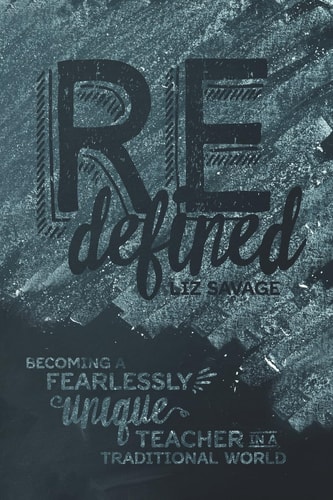 REdefined Becoming a Fearlessly Unique Teacher in a Traditional World