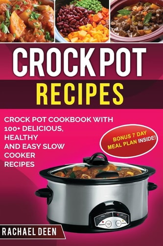 Crock Pot Recipes Crock Pot Cookbook with 100+ Delicious, Healthy and Easy Slow Cooker Recipes