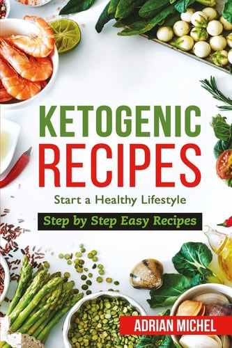 Ketogenic Recipes Start a Healthy Lifestyle. Step by Step Easy Recipes.