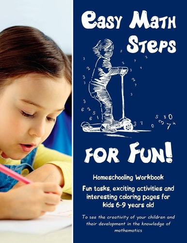 Easy Math Steps for Fun! Homeschooling Workbook. Fun Tasks, Exciting Activities and Interesting Coloring Pages for Kids 6-8 Years Old