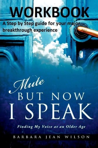 Mute But Now I Speak - Workbook A Step by Step Guide for Your Major Breakthrough Experience