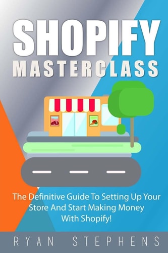 Shopify Shopify MasterClass: The Definitive Guide To Setting Up Your Store And Start Making Money With Shopify