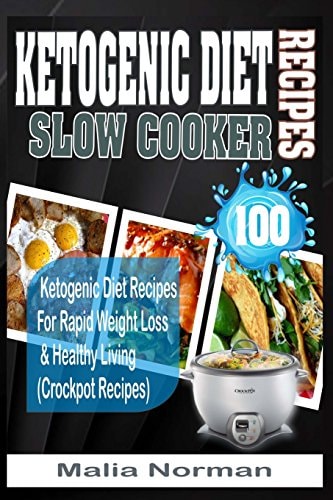 Ketogenic Diet Slow Cooker Recipes 100 Ketogenic Diet Recipes for Rapid Weight Loss and Healthy Living (Crockpot Recipes)