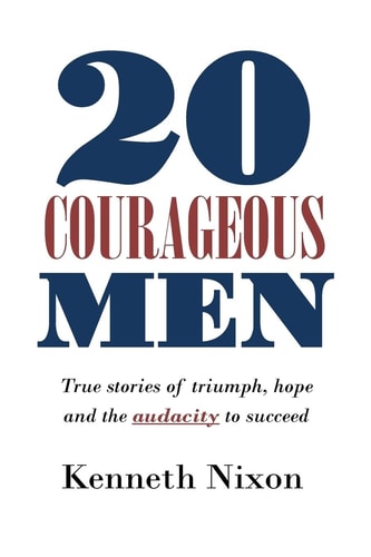 20 Courageous Men True Stories of Triumph, Hope and the Audacity to Succeed