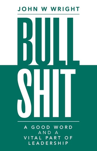 Bullshit A Good Word and a Vital Part of Leadership