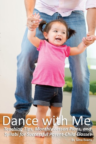 Dance with Me Teaching Tips, Monthly Lesson Plans, and Syllabi for Successful Parent-Child