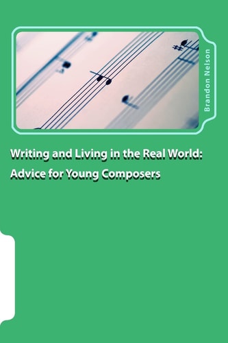 Writing and Living in the Real World Advice for Young Composers