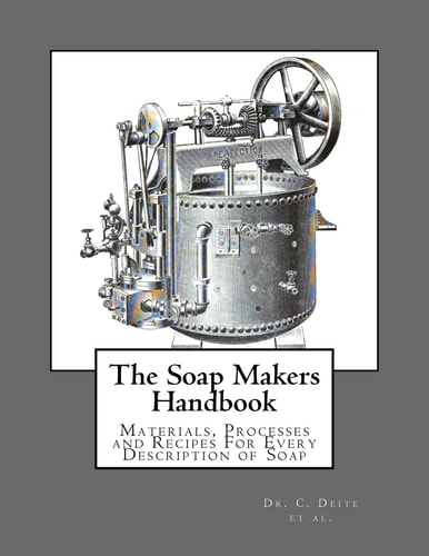 The Soap Makers Handbook Materials, Processes and Recipes For Every Description of Soap