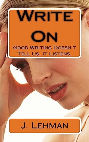 Write On Good Writing Doesn't Tell Us, It Listens.