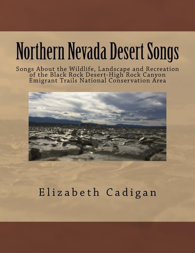 Northern Nevada Desert Songs Songs about the Wildlife, Landscape and Recreation of the Black Rock Desert-High Rock Canyon Emigrant Trails National Conservation Area