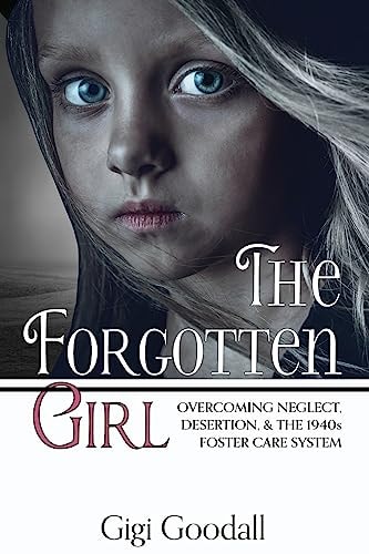 The Forgotten Girl Overcoming Neglect, Desertion, and the 1940s Foster Care System