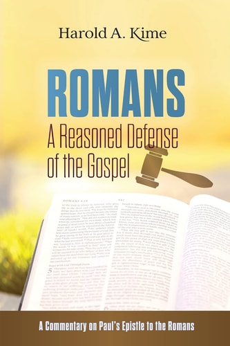 Romans - A Reasoned Defense of The Gospel A Commentary on Paul's Epistle to the Romans