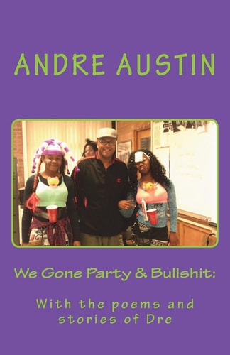 We Gone Party and Bullshit: With the Poems and Stories of Dre