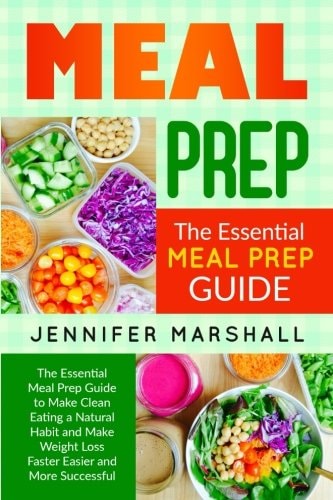 Meal Prep The Essential Meal Prep Guide to Make Clean Eating a Natural Habit and Make Weight Loss Faster Easier and More Successful