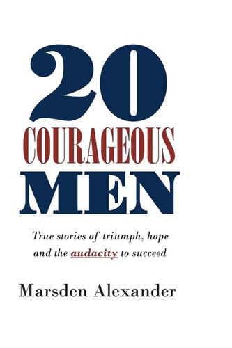 20 Courageous Men True Stories of Triumph, Hope and the Audacity to Succeed