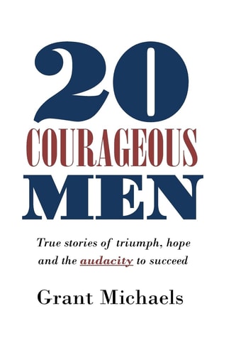 20 Courageous Men True Stories of Triumph, Hope and the Audacity to Succeed