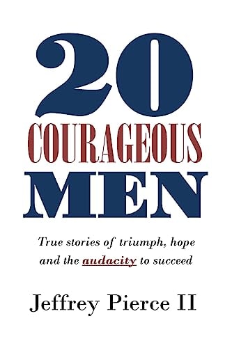 20 Courageous Men True Stories of Triumph, Hope and the Audacity to Succeed