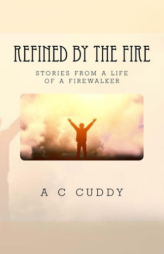 Refined by the Fire Stories from the Life of a Fire Walker