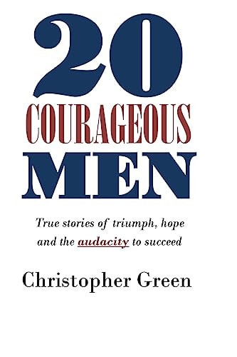 20 Courageous Men True Stories of Triumph, Hope and the Audacity to Succeed