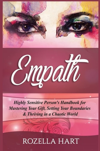 Empath: Highly Sensitive Person’s Handbook for Mastering Your Gift, Setting Your Boundaries & Thriving in a Chaotic World