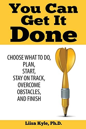 You Can Get It Done Choose What to Do, Plan, Start, Stay on Track, Overcome Obstacles, and Finish