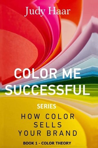 Color Me Successful, How Color Sells Your Brand Book 1 - Color Theory
