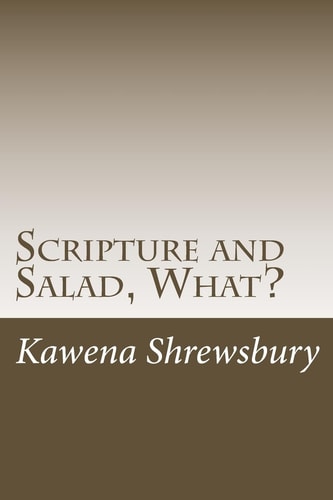 Scripture and Salad, What? Food for the Mind, Body, and Spirit! 14 Days of Salad and Scripture for People on the Go!