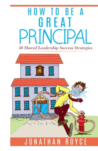 How To Be A Great Principal 36 Shared Leadership Strategies