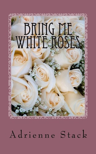 Bring Me White Roses A Poetry Book.