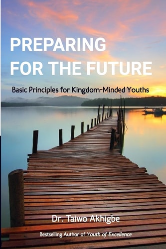 Preparing for the Future Basic Principles for Kingdom-Minded Youths