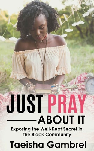 Just Pray About it Exposing the Well-Kept Secret in the Black Community