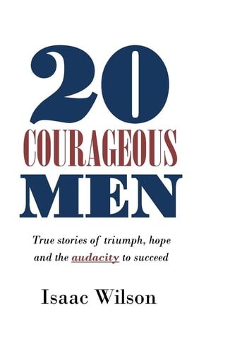20 Courageous Men True Stories of Triumph, Hope and the Audacity to Succeed